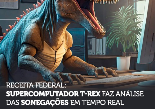 Receita Federal:  Supercomputador T-Rex faz análise das sonegações em tempo real.