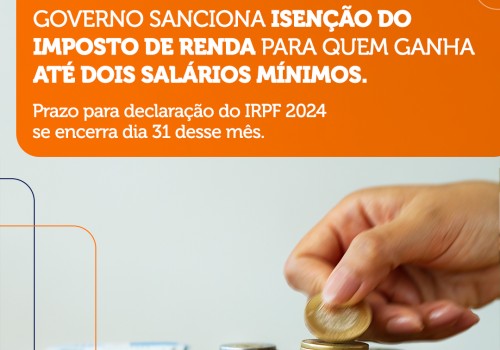 Governo sanciona Lei de isenção do imposto de renda 2024.