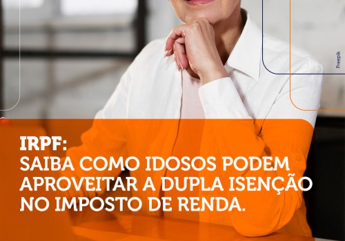 Como Idosos Podem Conseguir Isenção em Dobro no IRPF 2025.