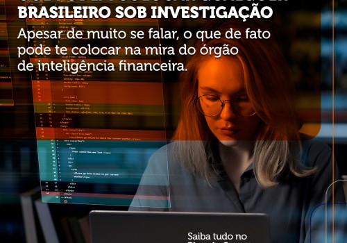 COAF: As movimentações financeiras que podem colocar qualquer brasileiro sob investigação
