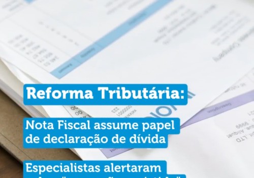 Reforma Tributária: Nota Fiscal assume papel de declaração de dívida.