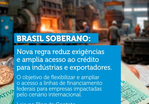 Brasil Soberano: Nova regra reduz exigências e amplia acesso ao crédito para indústrias e exportadores