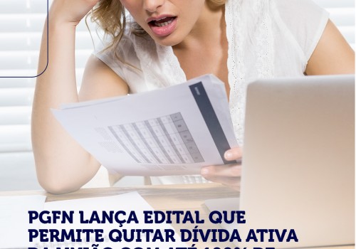 PGFN lança edital que permite quitar dívida ativa da União com até 100% de desconto.